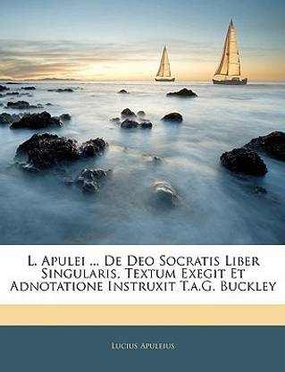 L. Apulei ... de Deo Socratis Liber Singularis, Textum Exegit Et Adnotatione Instruxit T.A.G. Buckley