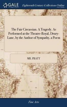 The Fair Circassian. a Tragedy. as Performed at the Theatre-Royal, Drury-Lane, by the Author of Sympathy, a Poem