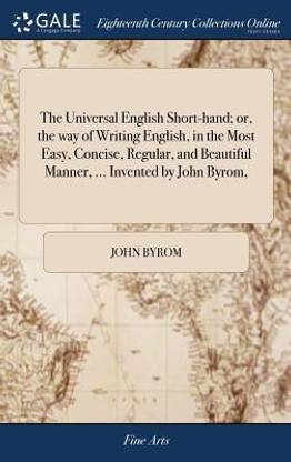 The Universal English Short-Hand; Or, the Way of Writing English, in the Most Easy, Concise, Regular, and Beautiful Manner, ... Invented by John Byrom,