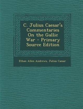 C. Julius Caesar's Commentaries on the Gallic War - Primary Source Edition