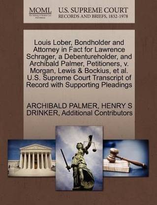 Louis Lober, Bondholder and Attorney in Fact for Lawrence Schrager, a Debentureholder, and Archibald Palmer, Petitioners, V. Morgan, Lewis & Bockius, et al. U.S. Supreme Court Transcript of Record with Supporting Pleadings