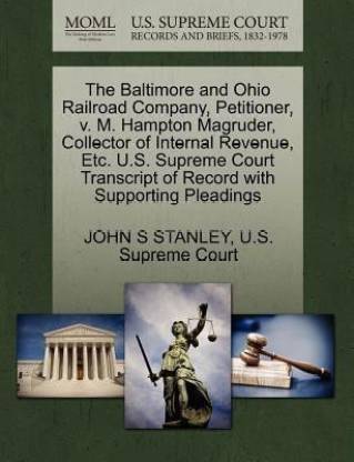 The Baltimore and Ohio Railroad Company, Petitioner, V. M. Hampton Magruder, Collector of Internal Revenue, Etc. U.S. Supreme Court Transcript of Record with Supporting Pleadings