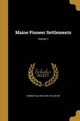 Maine Pioneer Settlements; Volume 1