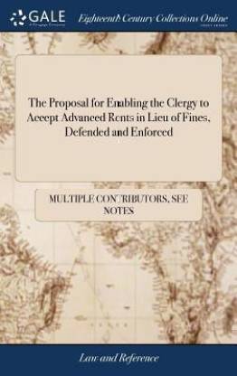 The Proposal for Enabling the Clergy to Accept Advanced Rents in Lieu of Fines, Defended and Enforced