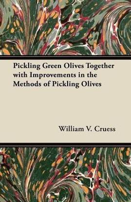 Pickling Green Olives Together with Improvements in the Methods of Pickling Olives