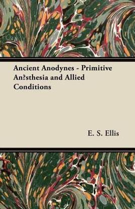 Ancient Anodynes - Primitive Anasthesia and Allied Conditions