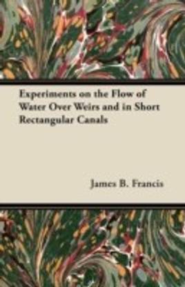 Experiments on the Flow of Water Over Weirs and in Short Rectangular Canals