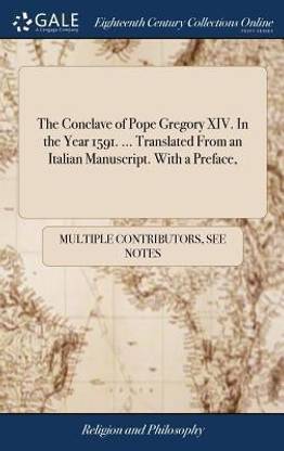 The Conclave of Pope Gregory XIV. in the Year 1591. ... Translated from an Italian Manuscript. with a Preface,