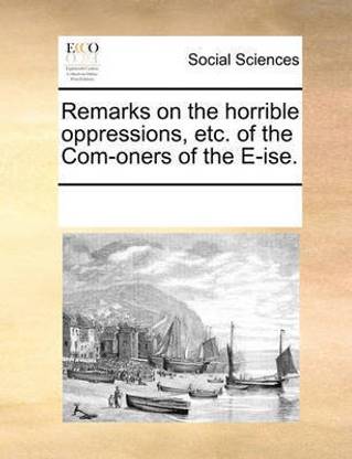Remarks on the Horrible Oppressions, Etc. of the Com-Oners of the E-Ise.