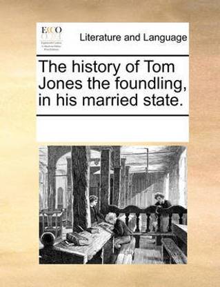 The history of Tom Jones the foundling, in his married state.