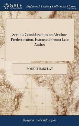 Serious Considerations on Absolute Predestination. Extracted From a Late Author