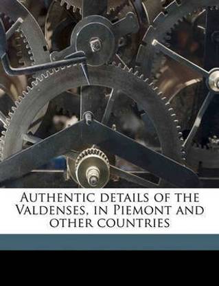 Authentic details of the Valdenses, in Piemont and other countries