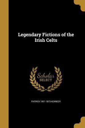 Legendary Fictions of the Irish Celts
