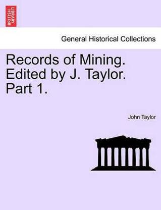 Records of Mining. Edited by J. Taylor. Part I.