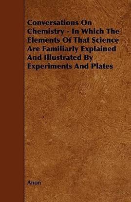 Conversations On Chemistry - In Which The Elements Of That Science Are Familiarly Explained And Illustrated By Experiments And Plates