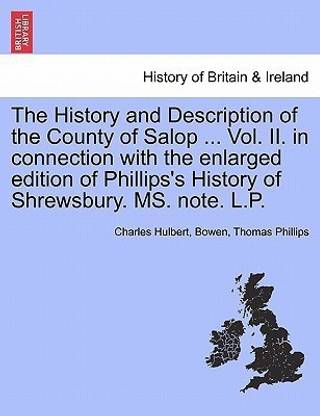 The History and Description of the County of Salop ... Vol. II. in connection with the enlarged edition of Phillips's History of Shrewsbury. MS. note. L.P.