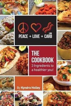 Peace, Love, and Low Carb - The Cookbook - 3 Ingredients to a Healthier You!