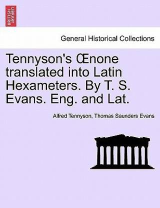 Tennyson's Oenone Translated Into Latin Hexameters. by T. S. Evans. Eng. and Lat.