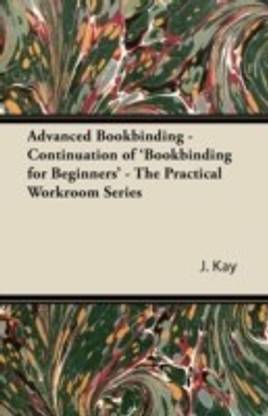 Advanced Bookbinding - Continuation of 'Bookbinding for Beginners' - The Practical Workroom Series
