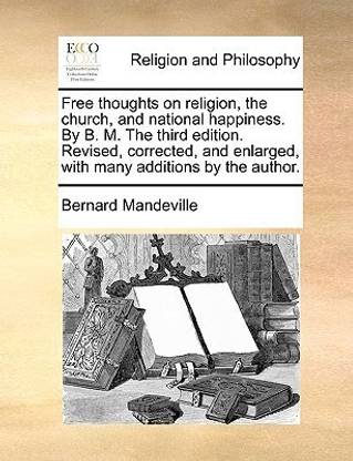 Free Thoughts on Religion, the Church, and National Happiness. by B. M. the Third Edition. Revised, Corrected, and Enlarged, with Many Additions by the Author.