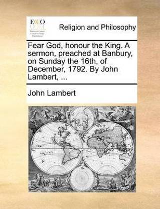 Fear God, Honour the King. a Sermon, Preached at Banbury, on Sunday the 16th, of December, 1792. by John Lambert, ...