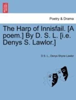 The Harp of Innisfail. [A Poem.] by D. S. L. [I.E. Denys S. Lawlor.]