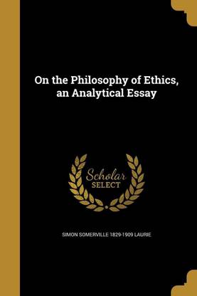 On the Philosophy of Ethics, an Analytical Essay