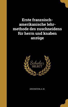 Erste franzsisch-amerikanische lehr-methode des zuschneidens fur herrn und knaben anzuge