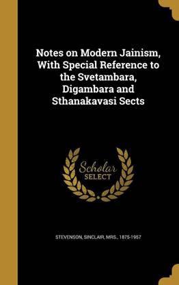 Notes on Modern Jainism, With Special Reference to the Svetambara, Digambara and Sthanakavasi Sects