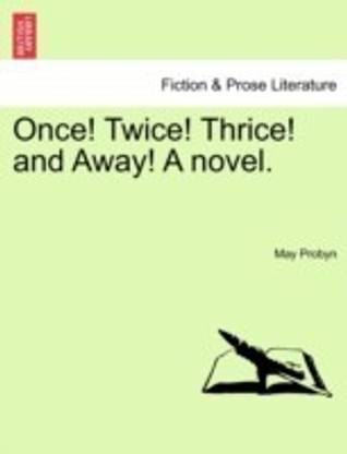 Once! Twice! Thrice! and Away! a Novel.