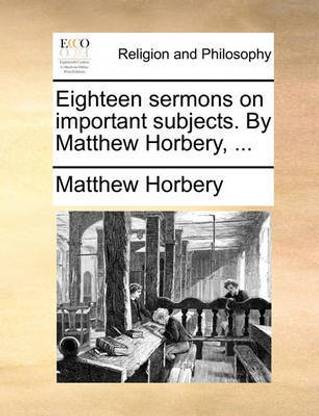 Eighteen Sermons on Important Subjects. by Matthew Horbery, ...