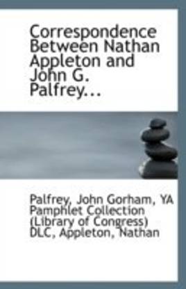 Correspondence Between Nathan Appleton and John G. Palfrey...