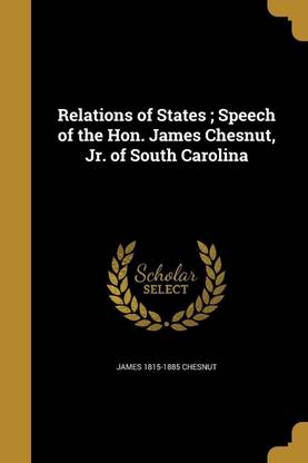 Relations of States; Speech of the Hon. James Chesnut, Jr. of South Carolina