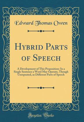 Hybrid Parts of Speech: A Development of This Proposition: In a Single Sentence a Word May Operate, Though Unrepeated, as Different Parts of Speech (Classic Reprint)