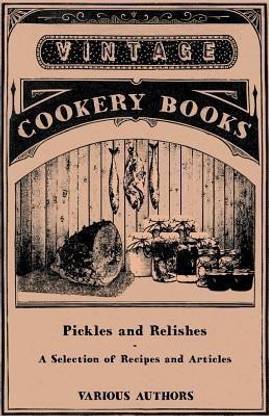 Pickles and Relishes - A Selection of Recipes and Articles