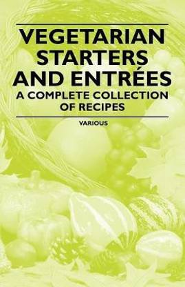 Vegetarian Starters and Entrees - A Complete Collection of Recipes