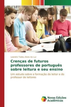 Crencas de Futuros Professores de Portugues Sobre Leitura E Seu Ensino