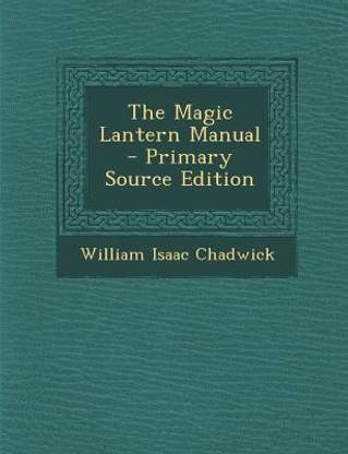 The Magic Lantern Manual - Primary Source Edition