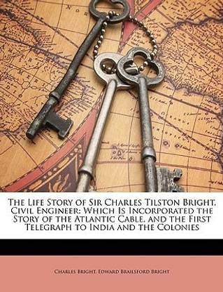 The Life Story of Sir Charles Tilston Bright, Civil Engineer