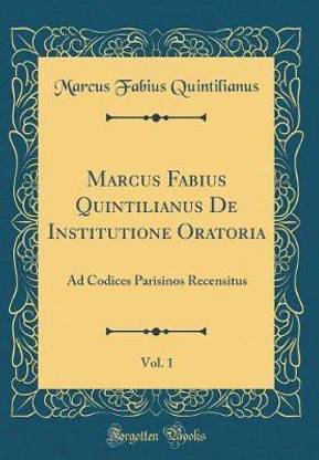 Marcus Fabius Quintilianus De Institutione Oratoria, Vol. 1: Ad Codices Parisinos Recensitus (Classic Reprint)