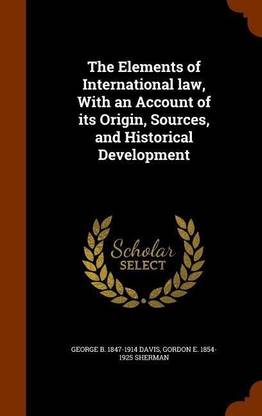 The Elements of International Law, with an Account of Its Origin, Sources, and Historical Development