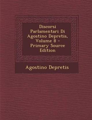 Discorsi Parlamentari Di Agostino Depretis, Volume 8 - Primary Source Edition
