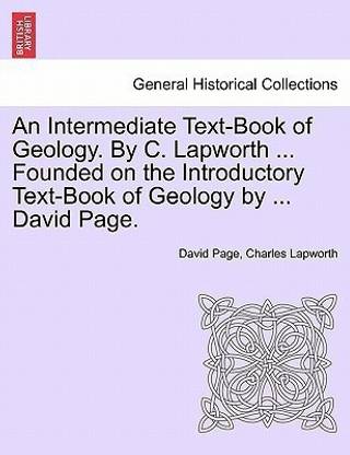 An Intermediate Text-Book of Geology. by C. Lapworth ... Founded on the Introductory Text-Book of Geology by ... David Page.