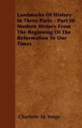 Landmarks Of History In Three Parts - Part III Modern History From The Beginning Of The Reformation To Our Times