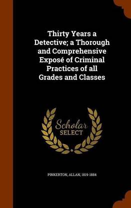 Thirty Years a Detective; a Thorough and Comprehensive Expose of Criminal Practices of all Grades and Classes