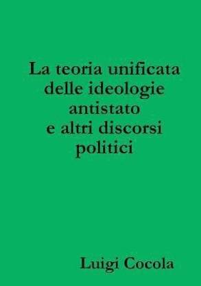 La Teoria Unificata Delle Ideologie Antistato e Altri Discorsi Politici
