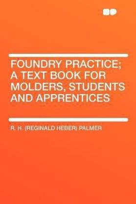 Foundry Practice; a Text Book for Molders, Students and Apprentices