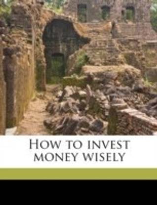 How to Invest Money Wisely