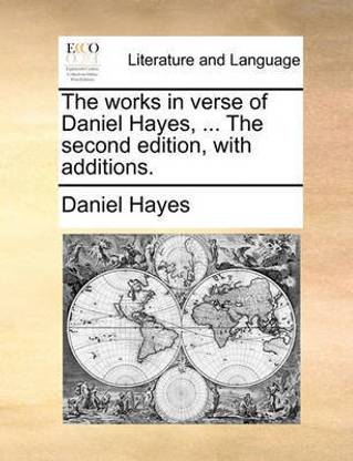 The Works in Verse of Daniel Hayes, ... the Second Edition, with Additions.