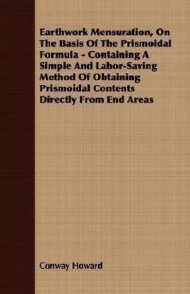 Earthwork Mensuration, On The Basis Of The Prismoidal Formula - Containing A Simple And Labor-Saving Method Of Obtaining Prismoidal Contents Directly From End Areas